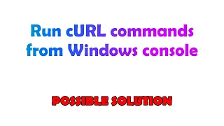 Run cURL commands from Windows console