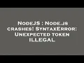 NodeJS Node js crashes SyntaxError Unexpected token ILLEGAL