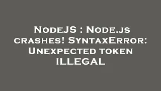 NodeJS Node js crashes SyntaxError Unexpected token ILLEGAL