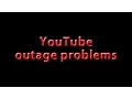 YouTube Outage Problems