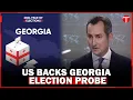 US Supports Probe into Alleged Election Violations in Georgia