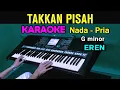 Lagu TAKKAN PISAH - EREN | KARAOKE Nada Pria || Live Keyboard