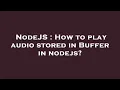 NodeJS How to play stored in Buffer in nodejs