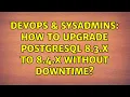 DevOps SysAdmins How to upgrade Postgresql 8 3 x to 8 4 x without downtime