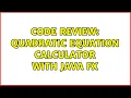 Code Review Quadratic Equation Calculator with Java FX 2 Solutions