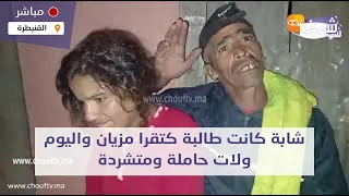 من القنيطرة شابة كانت طالبة كتقرا مزيان واليوم ولات حاملة ومتشردة فالشارع وحتى واحد ماعرف مالها 