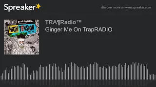 ginger me on trapradio made with spreaker 
