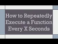 How to Repeatedly Execute a Function Every X Seconds