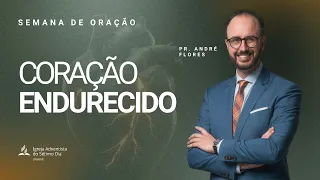 CORAÇÃO ENDURECIDO - PR. ANDRÉ FLORES | Semana de Oração Despertar Final