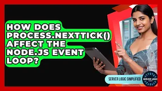 How Does process nextTick Affect The Node js Event Loop - Server Logic Simplified