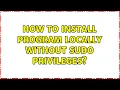 Unix Linux How to install program locally without sudo privileges 5 Solutions