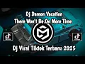 Lagu DJ DAMON VACATION || THERE WON'T BE ON MORE TIME VIRAL TIKTOK TERBARU 2025 YANG KALIAN CARI CARI!!!