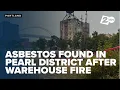 Areas of Pearl District test positive for asbestos after Centennial Mills fire