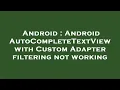 Android Android AutoCompleteTextView with Custom Adapter filtering not working