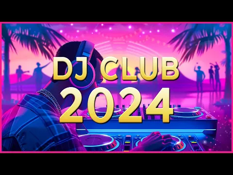 Download MP3 DJ CLUB MUSIC 2024 - Mashups & Remixes of Popular Songs 2024 - DJ Remix Dance Club Music Mix 2024