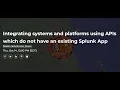 Integrating systems platforms using APIs which don t have a Splunk App - Boston Splunk User Group