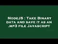 NodeJS Take Binary data and save it as an mp3 file Javascript