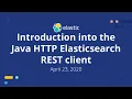 Introduction into the Java HTTP Elasticsearch REST client - April 23 2020 Elastic Meetup