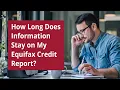 How Long Does Information Stay on My Equifax Credit Report