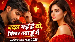badal gayi hai wo bikhar gaya hoon main new sad romantic song 2026 heart touching love song