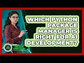Which Python Package Manager Is Right For AI Development - AI and Machine Learning Explained