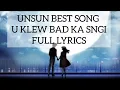 Lagu U KLEW BAD KA SNGI UN SUN BEST SONG WITH LYRICS.            (U KLEW BAD KA SNGI)