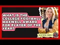 What Is The College Football Maxwell Award For Player Of The Year - College Football Chronicles