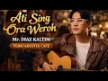 ATI SING ORA WEROH - VERSI AKUSTIK CAFE TERBARU 2026 Mr DIAZ KALTIM