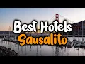 Best Hotels In Sausalito - For Families Couples Work Trips Luxury Budget