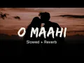 O Maahi Slowed + Reverb | Chill Lofi Music for Relax, Study \u0026 Sleep | Viral Slow Beat