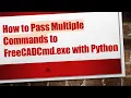 How to Pass Multiple Commands to FreeCADCmd exe with Python