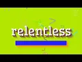 RELENTLESS – WIE SPRICHT MAN RELENTLESS AUS?  #unerbittlich (RELENTLESS - HOW TO PRON