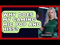 Why Does My Gaming Mic Pop And Hiss - Ultimate PC Gaming Guide