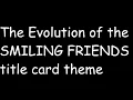 The Evolution of the SMILING FRIENDS title card theme