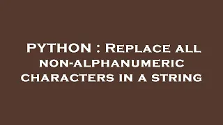 PYTHON Replace all non-alphanumeric characters in a string