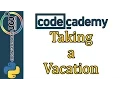 Learn Python with CodeCademy Taking a Vacation