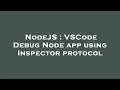 NodeJS VSCode Debug Node app using Inspector protocol