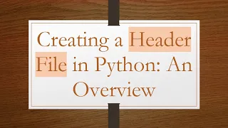 Creating a Header File in Python An Overview
