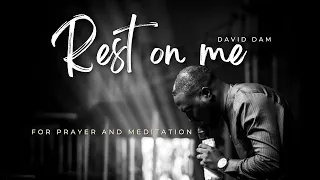 rest on me david dam for prayer and meditation