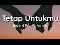 Download Lagu Tetap Untukmu - Betrand Peto Ft. Anneth (Lirik)