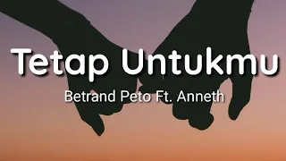 Download Tetap Untukmu - Betrand Peto Ft. Anneth (Lirik) MP3