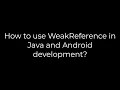 Java How to use WeakReference in Java and Android development 5solution