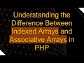 Understanding the Difference Between Indexed Arrays and Associative Arrays in PHP