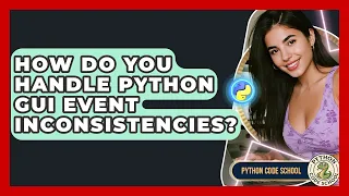 How Do You Handle Python GUI Event Inconsistencies - Python Code School