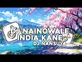 Download Lagu DJ NAINOWALE INDIA KANE BY DJ NANSUYA || DJ NAINOWALE NE INDIA KANE VIRAL TIKTOK TERBARU 2025 