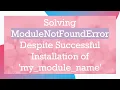 Solving ModuleNotFoundError Despite Successful Installation of my - module