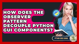 How Does The Observer Pattern Decouple Python GUI Components - Python Code School