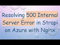 Resolving 500 Internal Server Error in Strapi on Azure with Nginx