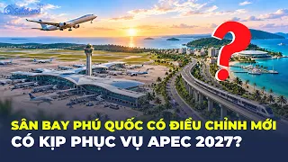 Trước thềm APEC 2027, sân bay Phú Quốc có BƯỚC NGOẶT MỚI đáng chú ý | CafeLand