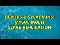 DevOps SysAdmins Mysql Multi slave replication